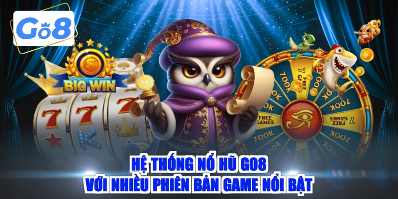 Hệ thống nổ hũ GO8 với nhiều phiên bản game nổi bật