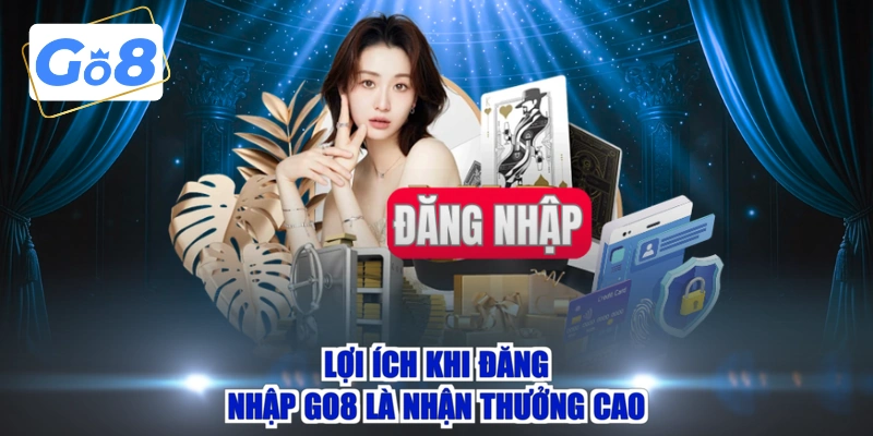 Lợi ích khi đăng nhập GO8 là nhận thưởng cao
