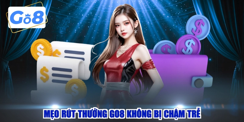 Mẹo rút thưởng GO8 không bị chậm trễ