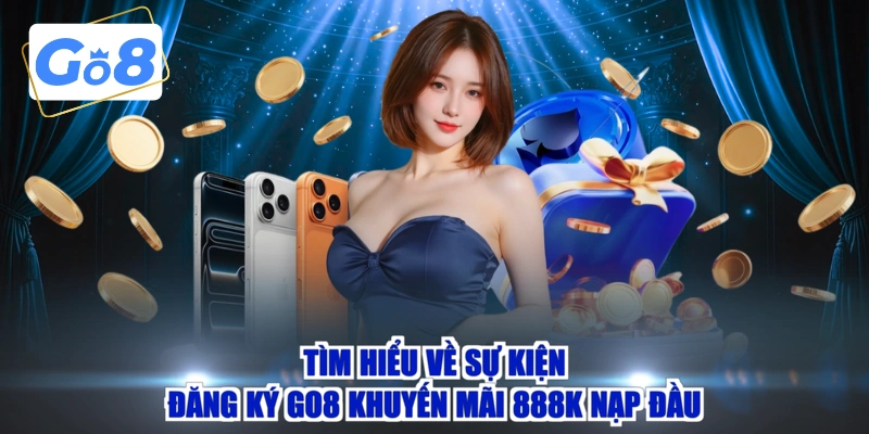 Tìm hiểu về sự kiện đăng ký GO8 khuyến mãi 888K nạp đầu