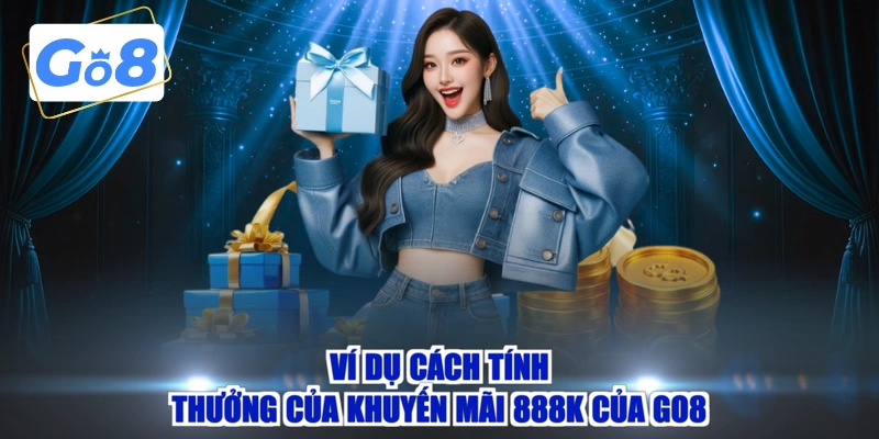 Ví dụ cách tính thưởng của khuyến mãi 888K của GO8